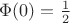 $\Phi(0)=\frac{1}{2}$