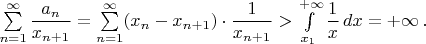 $\sum\limits_{n=1}^{\infty}\dfrac{a_n}{x_{n+1}}=\sum\limits_{n=1}^{\infty}(x_n-x_{n+1})\cdot\dfrac{1}{x_{n+1}}>\int\limits_{x_1}^{+\infty}\dfrac{1}{x}\,dx=+\infty\,.$