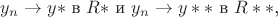 ${y_n} \rightarrow y*$ в $R*$ и ${y_n} \rightarrow y**$ в $R**$, ${y_n} \rightarrow y*$ в $R*$ и ${y_n} \rightarrow y**$ в $R**$,