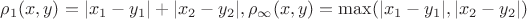 $\rho_1(x,y) = |x_1 - y_1| + |x_2 - y_2|, \rho_\infty(x,y) = \max(|x_1-y_1|, |x_2-y_2|)$