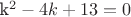 k^2-4k+13=0