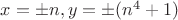 $x=\pm{n},y=\pm{(n^4+1)}$