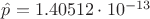 $\hat{p} = 1.40512 \cdot 10^{-13}$