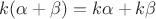 $k(\alpha+\beta)=k\alpha+k\beta$
