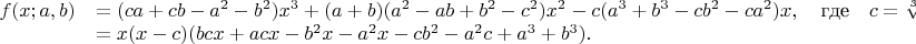 $$\begin{array}{ll}f(x;a,b)&=(ca+cb-a^2-b^2) x^3+(a+b) (a^2-a b+b^2-c^2)x^2-c(a^3+b^3-c b^2-c a^2)x,\quad\mbox{где}\quad c=\sqrt[3]{a^3+b^3}\\&=x(x-c)(bc x +acx-b^2x-a^2x-c b^2-a^2c+a^3+b^3).\end{array}$$