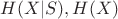 $H(X|S), H(X)$