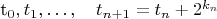 t_0,t_1,\ldots,\quad t_{n+1}=t_n+2^{k_n}