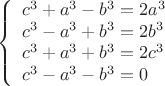 $$\left\{\begin{array}{lcl}
c^3 + a^3 - b^3 = 2a^3 \\
c^3 - a^3 + b^3 = 2b^3 \\
c^3 + a^3 + b^3 = 2c^3 \\
c^3 - a^3 - b^3 = 0 \\
\end{array}\right.$$