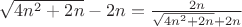$\sqrt {4n^2+2n} -2n= \frac {2n} {\sqrt {4n^2+2n} +2n}$