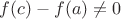 $f(c)-f(a)\neq0$