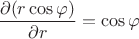 $$ \frac {\partial ( r\cos{\varphi})} {\partial r}  = \cos \varphi $$