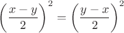$$\left(\frac{x-y}{2}\right)^2=\left(\frac{y-x}{2}\right)^2$$ $$\left(\frac{x-y}{2}\right)^2=\left(\frac{y-x}{2}\right)^2$$