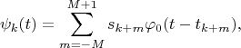 $$\psi_k(t)=\sum\limits_{m=-M}^{M+1}s_{k+m}\varphi_0(t-t_{k+m}),$$