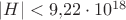 $|H|<9{,}22\cdot10^{18}$