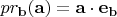 $pr_{\mathbf{b}}(\mathbf{a}) = \mathbf{a}\cdot \mathbf{e}_\mathbf{b}$