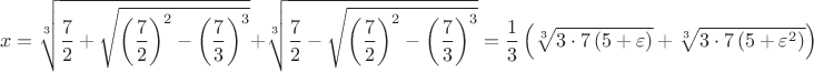 $$\[
x = \sqrt[3]{{\frac{7}{2} + \sqrt {\left( {\frac{7}{2}} \right)^2  - \left( {\frac{7}{3}} \right)^3 } }} + \sqrt[3]{{\frac{7}{2} - \sqrt {\left( {\frac{7}{2}} \right)^2  - \left( {\frac{7}{3}} \right)^3 } }} = \frac{1}{3}\left( {\sqrt[3]{{3 \cdot 7\left( {5 + \varepsilon } \right)}} + \sqrt[3]{{3 \cdot 7\left( {5 + \varepsilon ^2 } \right)}}} \right)
\]$