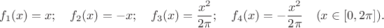 $$
f_1(x)=x; \quad f_2(x)=-x; \quad f_3(x)=\frac{x^2}{2\pi}; \quad f_4(x)=-\frac{x^2}{2\pi} \quad (x\in[0,2\pi]).
$$