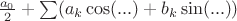 $\frac{a_0}{2}+\sum(a_k\cos(...)+b_k\sin(...))$
