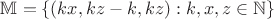 $\mathbb M=\{(kx,kz-k,kz): k,x,z\in \mathbb N\}$