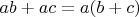 $ab + ac = a(b + c)$