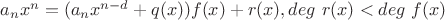 $a_nx^n = (a_nx^{n-d}+q(x))f(x) + r(x), deg \ r(x) < deg \ f(x)$