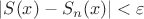 $|S(x) - S_n (x)| < \varepsilon$