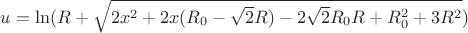 $u=\ln(R+\sqrt{2x^2+2x(R_{0}-\sqrt{2}R)-2\sqrt{2}R_{0}R+R_{0}^2+3R^2})$