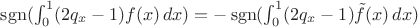 $\operatorname{sgn}(\int_0^1 (2 q_x - 1) f(x)\, dx) = - \operatorname{sgn}(\int_0^1 (2 q_x - 1) \tilde{f}(x)\, dx)$
