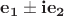 $\bf{e}_1\pm i\bf{e}_2$