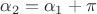 $\alpha_2=\alpha_1+\pi$