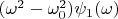 $(\omega^2-\omega_0^2)\psi_1(\omega)$