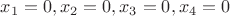 $x_1=0, x_2=0, x_3=0, x_4=0$