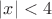 $|x|<4$
