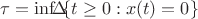 $ \tau = \inf ⁡ \left\lbrace  t \geq 0 : x(t)=0  \right\rbrace $