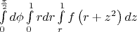 $\int\limits_0^{\frac{\pi }{2}} {d\phi } \int\limits_0^1 {rdr} \int\limits_r^1 {f\left( {r + z^2 } \right)dz}$