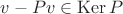 $v-Pv \in \operatorname{Ker} P$