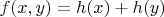 $f(x,y)=h(x)+h(y)$