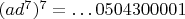 $(ad^7)^7=\dots 0504300001$