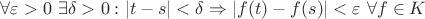 $ \forall \varepsilon > 0$   $\exists  \delta > 0 : |t - s| < \delta \Rightarrow |f(t) - f(s)| < \varepsilon$  $\forall f \in K$
