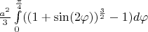 $\frac{a^2}{3}\int\limits_{0}^{\frac{\pi}{4}}((1+\sin(2\varphi))^\frac{3}{2}-1)d\varphi$