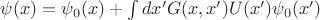 $\psi(x)=\psi_0(x)+\int dx'G(x,x')U(x')\psi_0(x')$