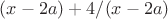 $(x-2a)+4/(x-2a)$