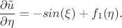 $$\frac{\partial\tilde u}{\partial\eta}=-sin(\xi)+f_1(\eta).$$ $$\frac{\partial\tilde u}{\partial\eta}=-sin(\xi)+f_1(\eta).$$