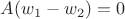 $A(w_1 - w_2) = 0$