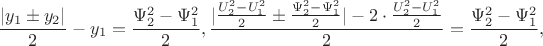 $$\frac{{|y_1  \pm y_2 |}}{2} - y_1  = \frac{{\Psi _2^2  - \Psi _1^2 }}{2},\frac{{|\frac{{U_2^2  - U_1^2 }}{2} \pm \frac{{\Psi _2^2  - \Psi _1^2 }}
{2}| - 2 \cdot \frac{{U_2^2  - U_1^2 }}{2}}}{2} = \frac{{\Psi _2^2  - \Psi _1^2 }}{2},$$