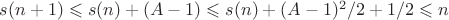 $s(n+1) \leqslant s(n) + (A-1) \leqslant s(n) + (A-1)^2/2 + 1/2 \leqslant n$