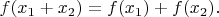 $$f(x_1+x_2) = f(x_1)+f(x_2). $$