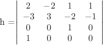 h =\left | \begin{array}{cccc} 2&-2&1&1\\-3&3&-2&-1\\0&0&1&0\\1&0&0&0\end{array}\right |