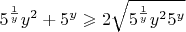 $5^{\frac{1}{y}}y^2+5^y\geqslant2\sqrt{5^{\frac{1}{y}}y^2 5^y}$