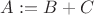 $A := B + C$